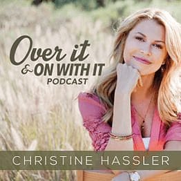 Christine Hassler Over It And On With It Podcast