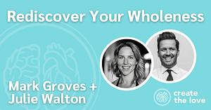 Create The Love Rediscover Your Wholeness