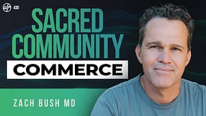Dr. Zach Bush | Sacred Commerce & Community: How To Thrive In 2022
