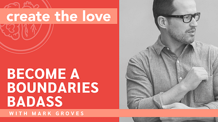 Mark Groves | Create More Love: How To Deal w/ Breakups, Boundaries, & Beyond