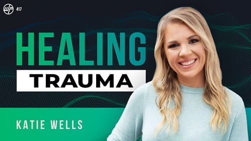 Katie Wells | Healing Trauma, Wellness Mama: The Road To Self Love & Letting Go