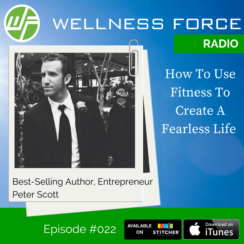 How To Use Fitness To Create A Fearless Life With Peter Scott IV