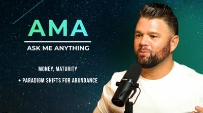 AMA: Money, Maturity + Paradigm Shifts For Abundance